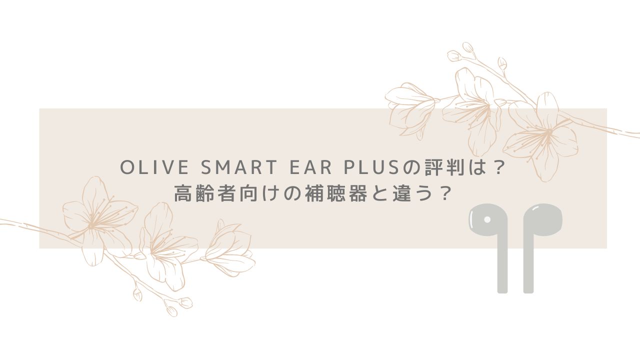Olive Smart Ear Plusの評判は？補聴器との違いも解説 | スマイル